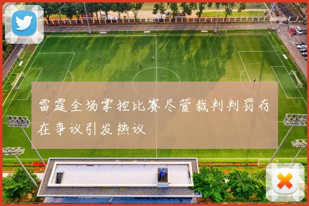 雷霆全场掌控比赛尽管裁判判罚存在争议引发热议