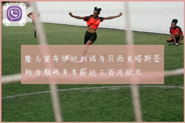 隆戈宣布伊达利诺与贝西克塔斯签约为期两年年薪达三百万欧元