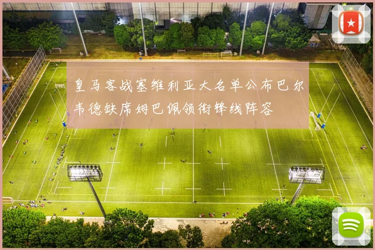 皇马客战塞维利亚大名单公布巴尔韦德缺席姆巴佩领衔锋线阵容